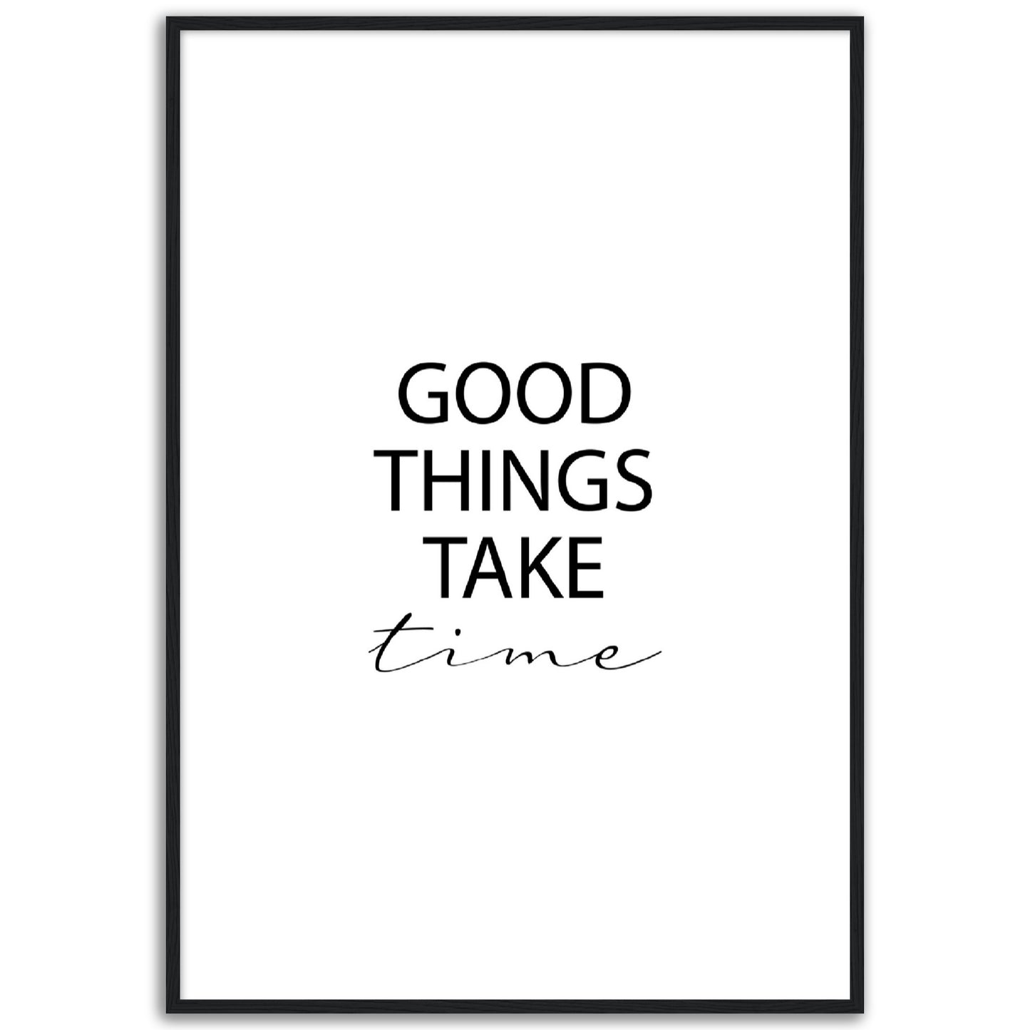 Good Things Take Time Print